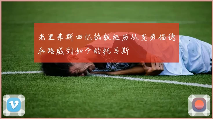 老里弗斯回忆执教经历从克劳福德和路威到如今的托马斯